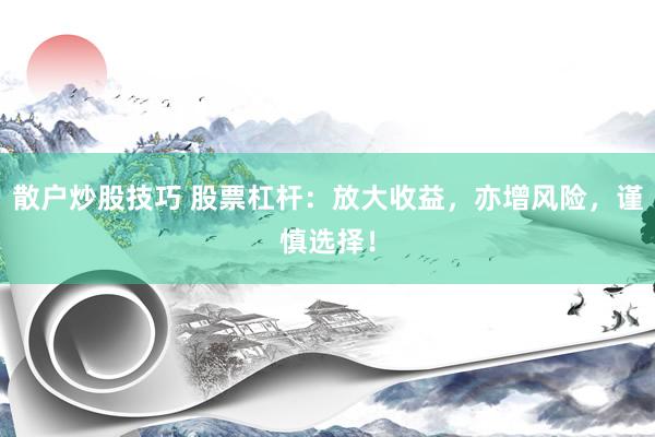 散户炒股技巧 股票杠杆：放大收益，亦增风险，谨慎选择！