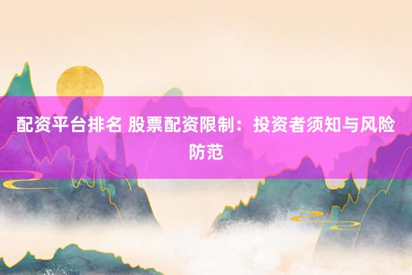 配资平台排名 股票配资限制：投资者须知与风险防范