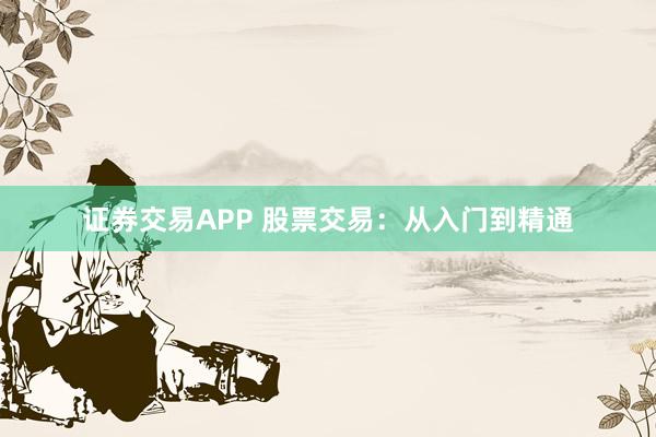 证券交易APP 股票交易:从入门到精通